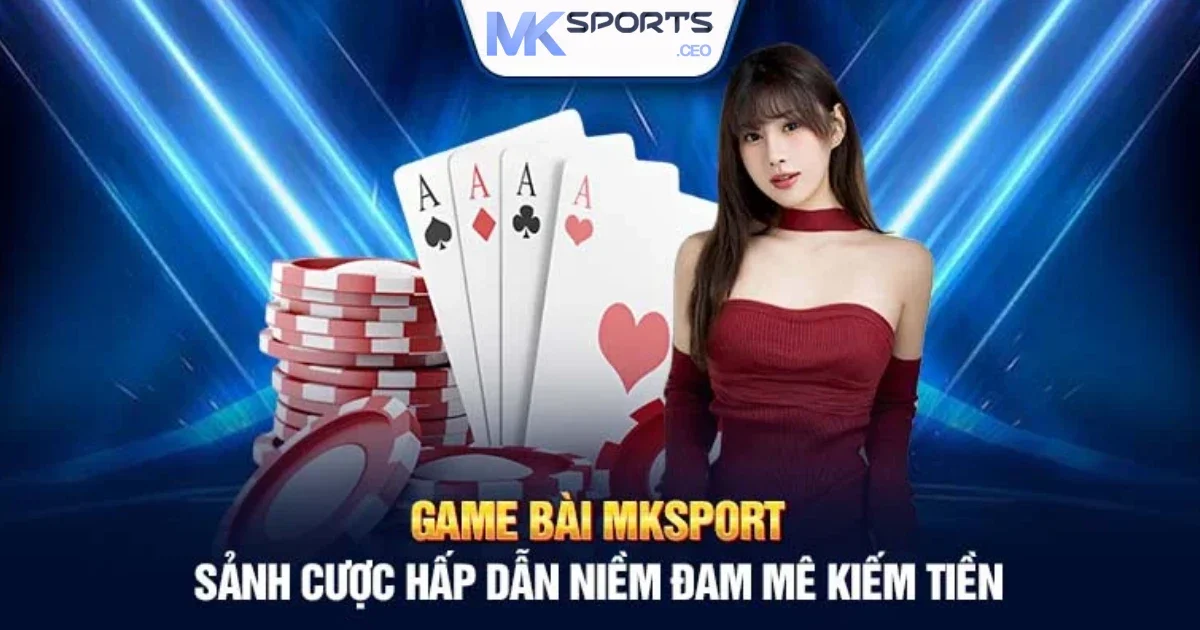 MKSPORT 179 Game bài tại Mksport: Các trò chơi bài thú vị và cơ hội thắng lớn